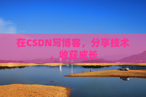 在CSDN写博客，分享技术，收获成长